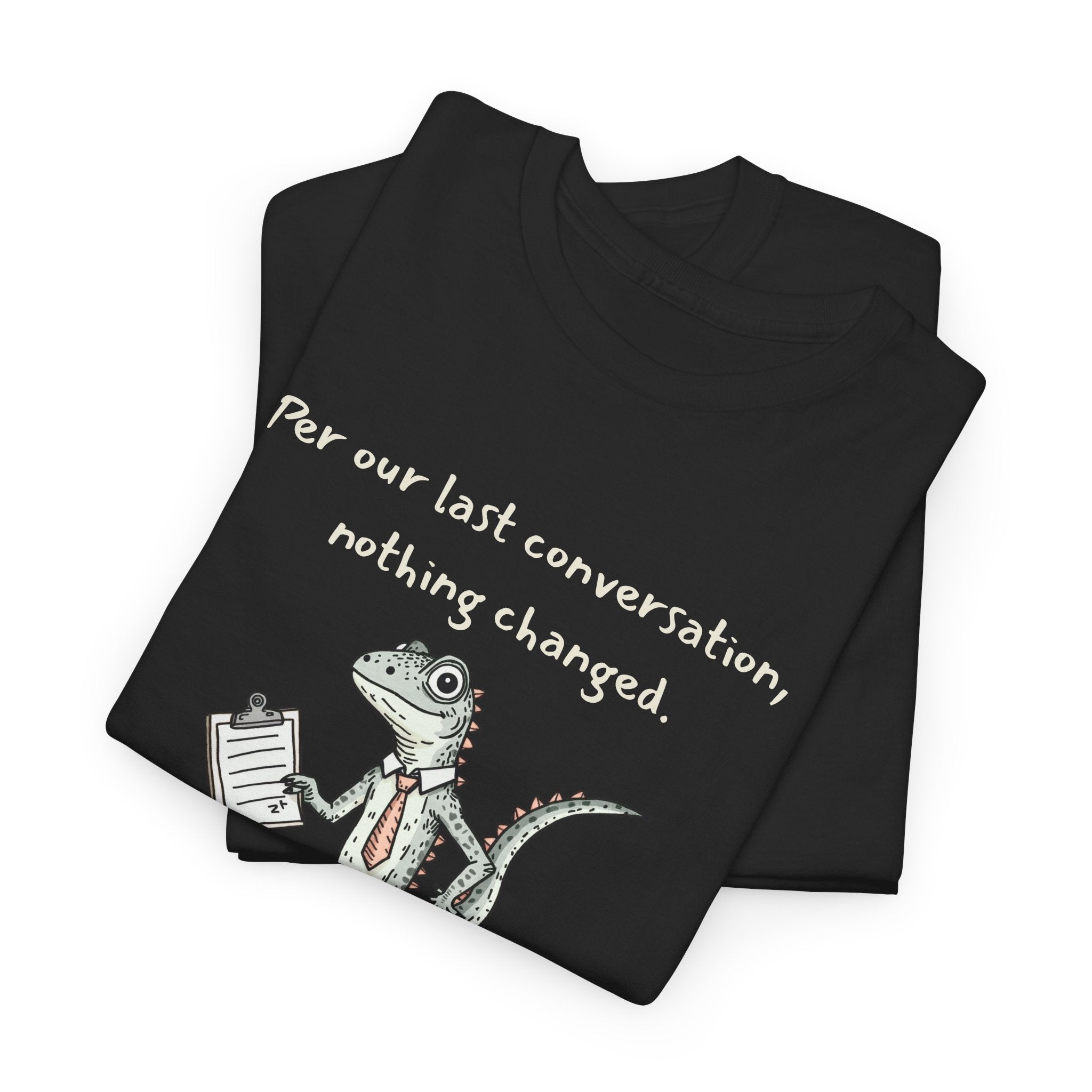 Funny Office Lizard Shirt – “Per Our Last Conversation, Nothing Changed” Work Sarcasm Tee