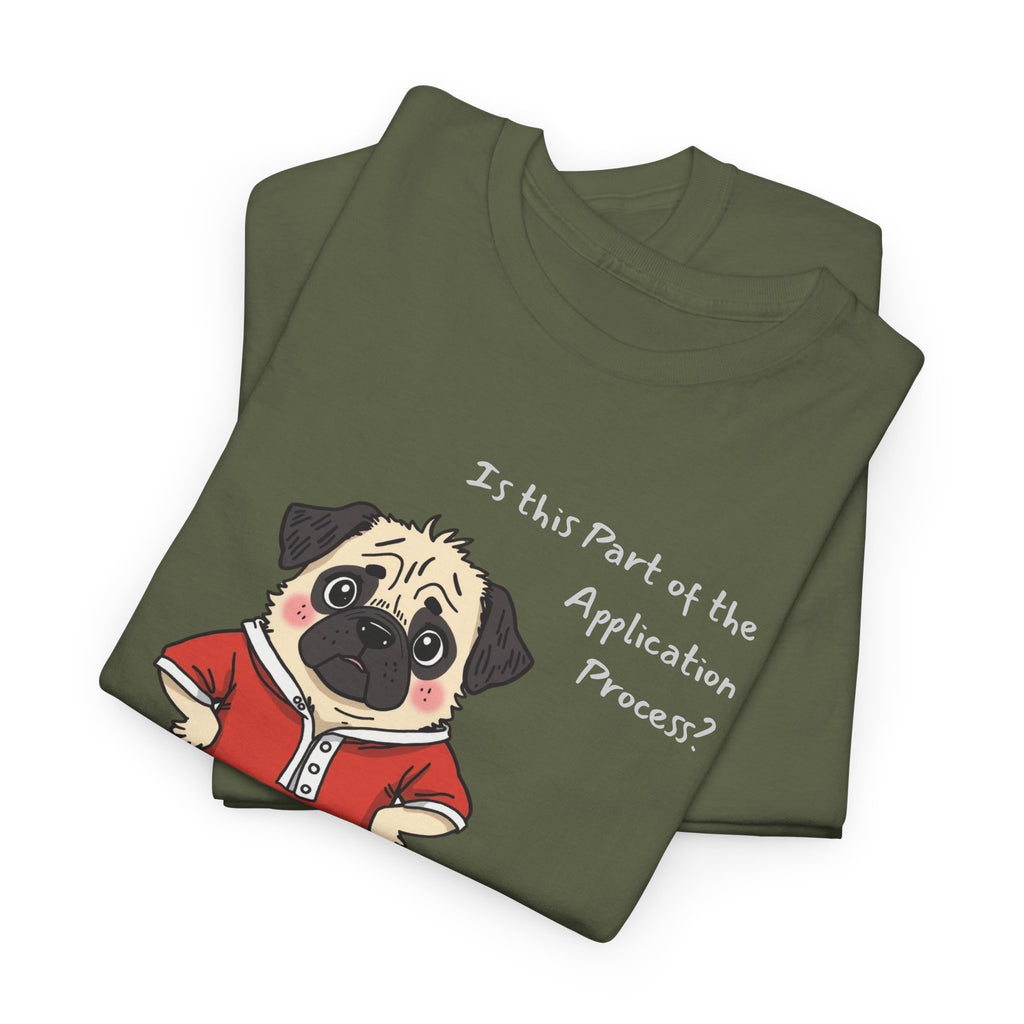 Funny "Is This Part of the Application Process?" T-Shirt | Sarcastic Pug Onesie Office Staffer POV Tee