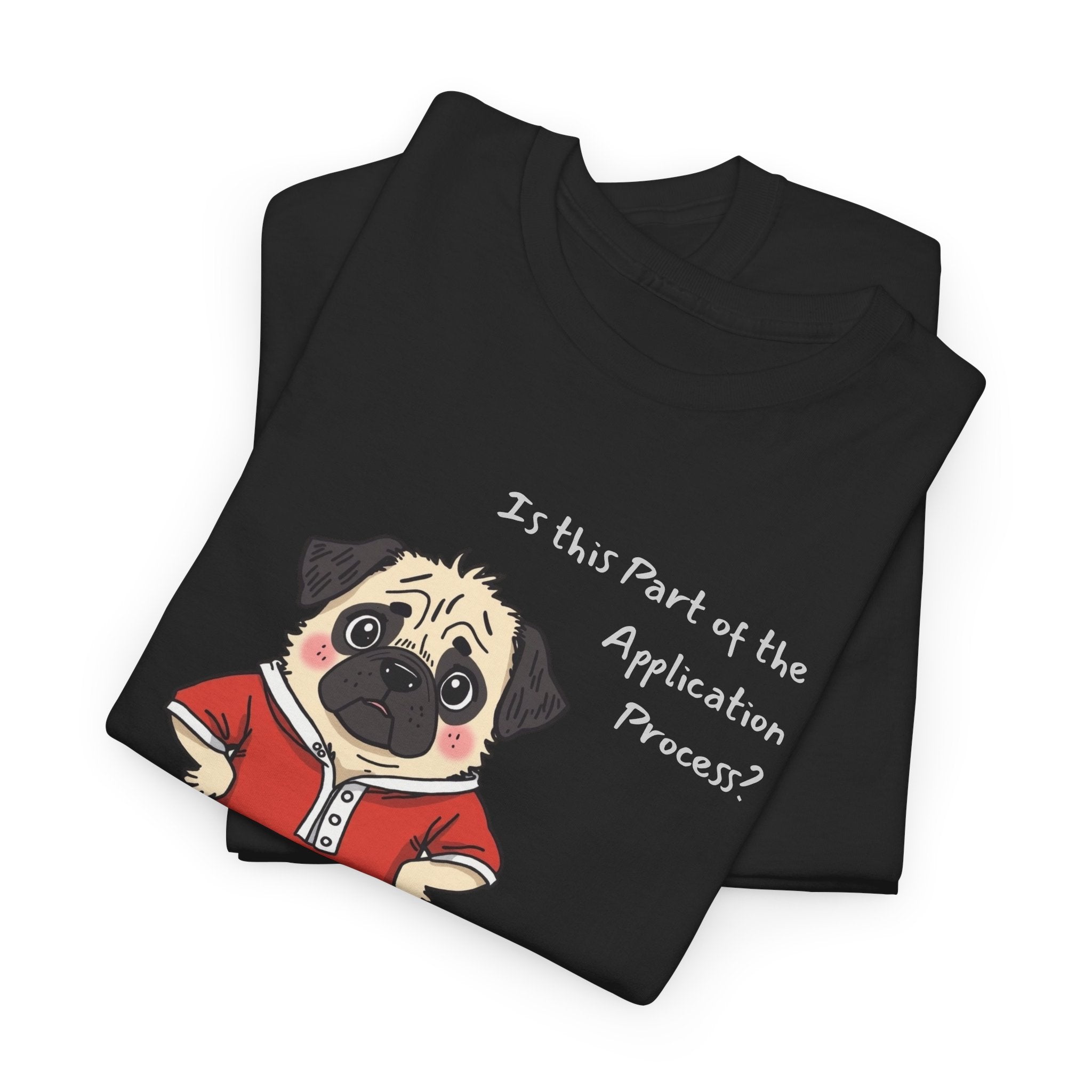 Funny "Is This Part of the Application Process?" T-Shirt | Sarcastic Pug Onesie Office Staffer POV Tee