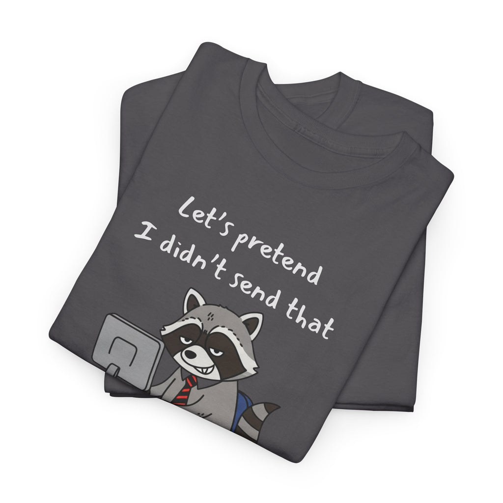 Let’s Pretend I Didn’t Send That – Funny Raccoon Office Staffer POV Work Email T-Shirt