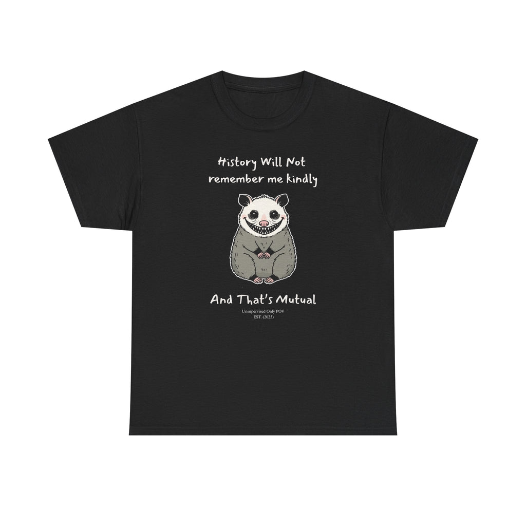 Sarcastic Possum Tee | History Will Not Remember Me Kindly Weekend Mistakes POV Custom Year