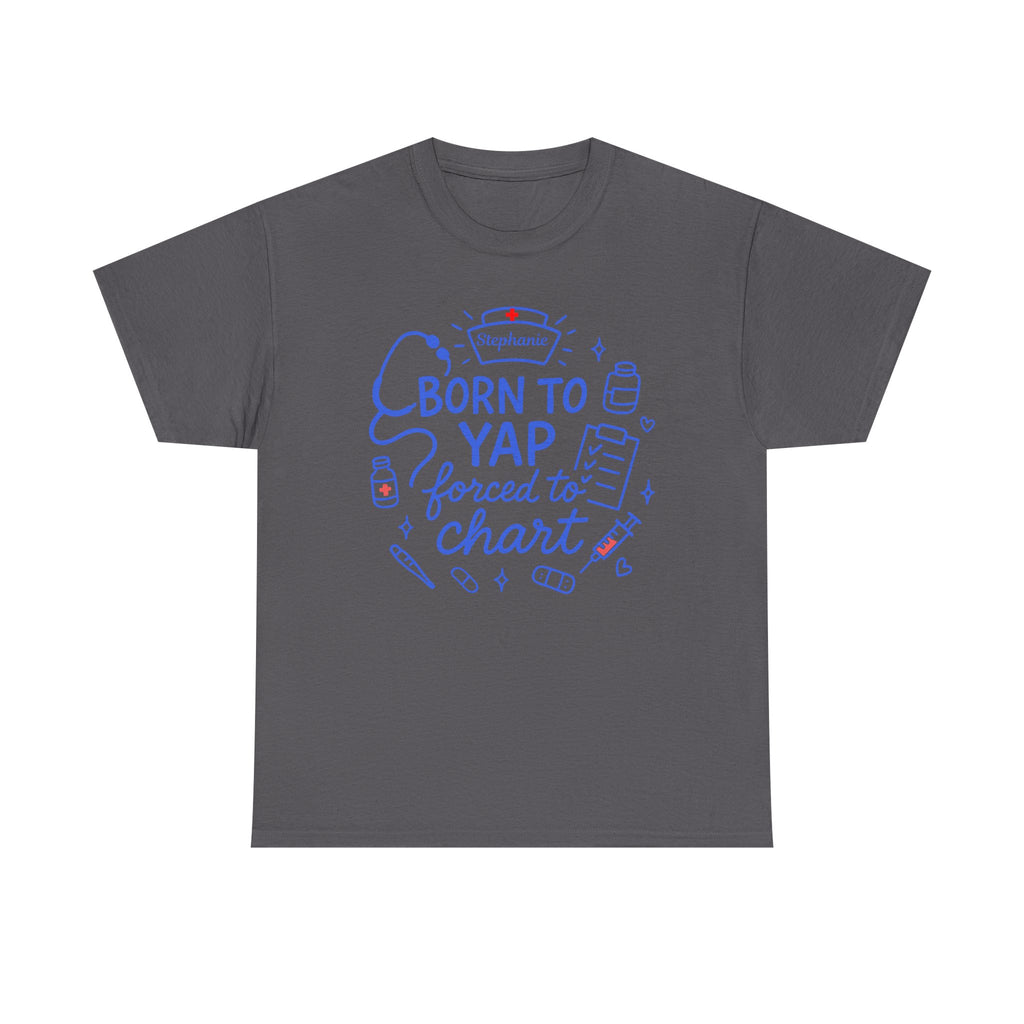 Funny Nurse Shirt with Custom NAME – Born to Yap Forced to Chart Tee for RN, CNA, LPN Gift