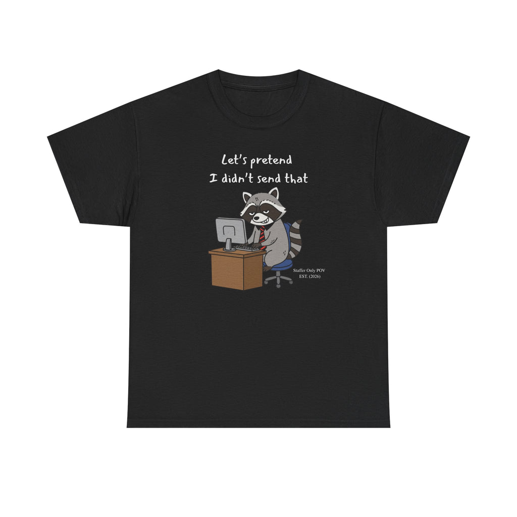 Let’s Pretend I Didn’t Send That – Funny Raccoon Office Staffer POV Work Email T-Shirt
