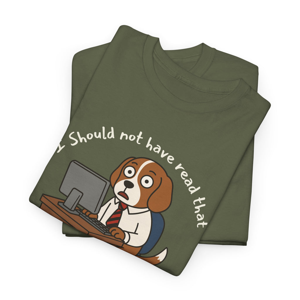 I Should Not Have Read That – Funny Dog Office Burnout Shirt