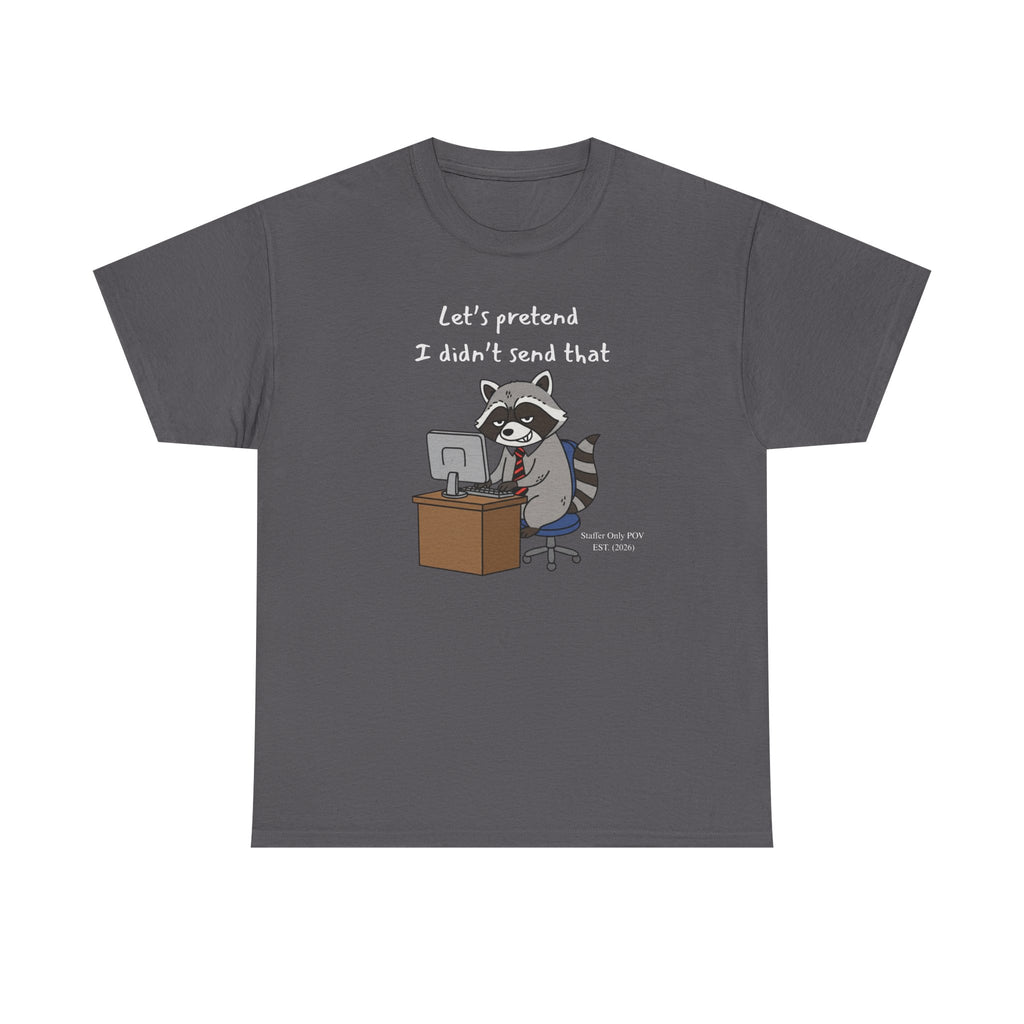 Let’s Pretend I Didn’t Send That – Funny Raccoon Office Staffer POV Work Email T-Shirt