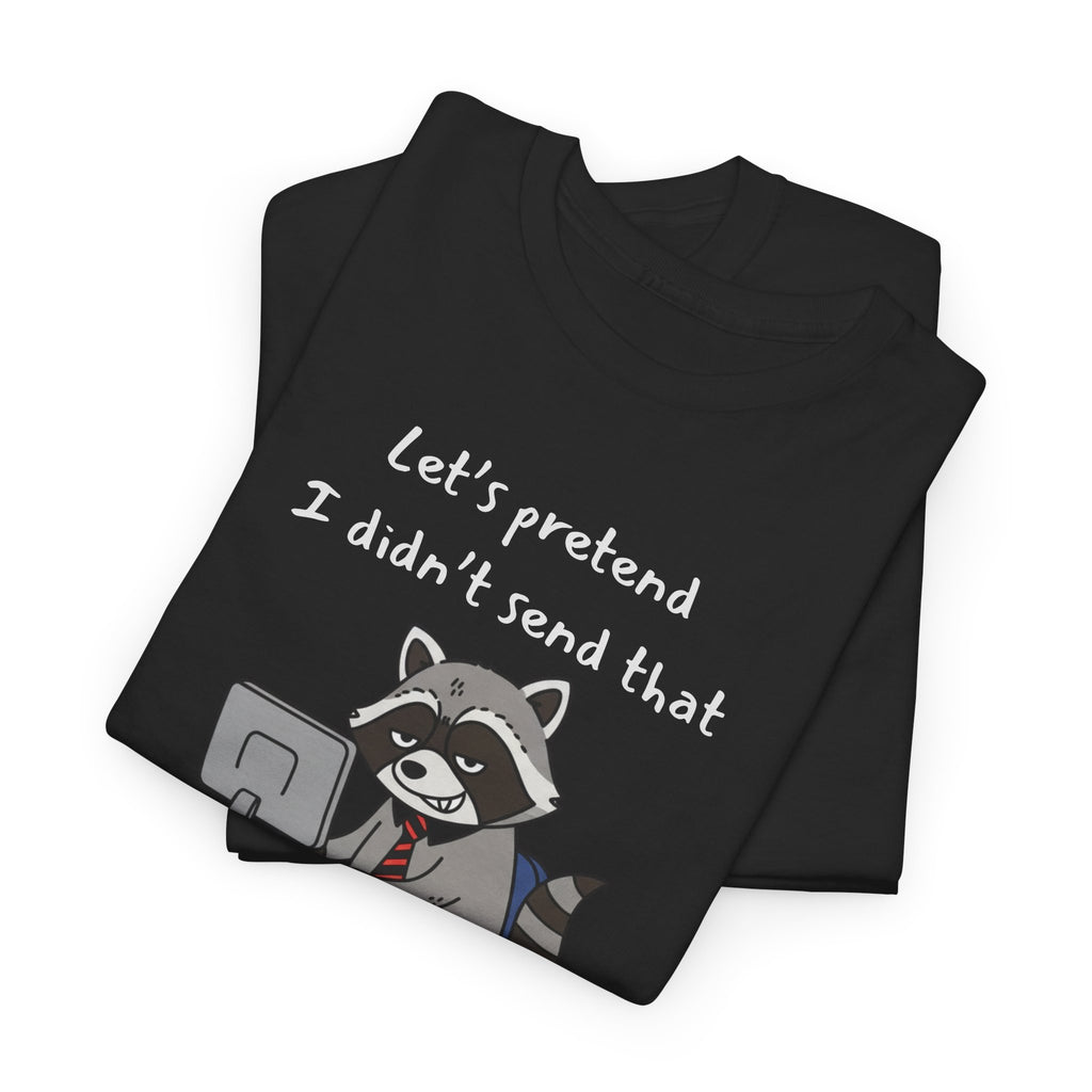 Let’s Pretend I Didn’t Send That – Funny Raccoon Office Staffer POV Work Email T-Shirt