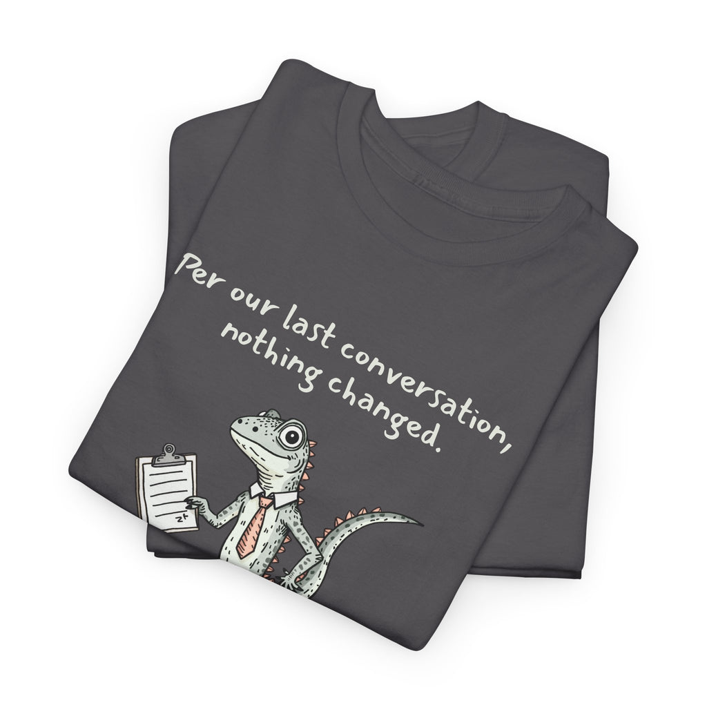 Funny Office Staffer POV Lizard Shirt – “Per Our Last Conversation, Nothing Changed” Work Sarcasm Tee