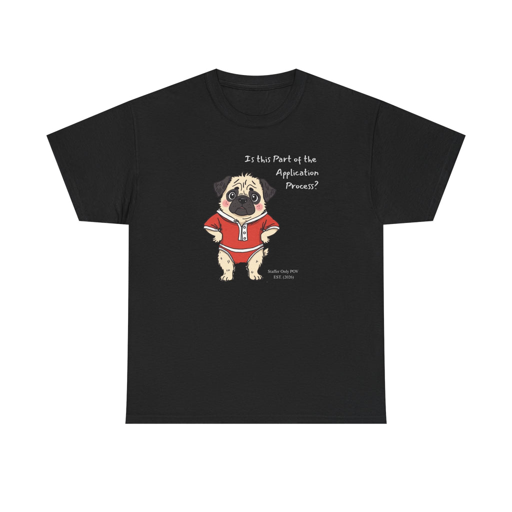 Funny "Is This Part of the Application Process?" T-Shirt | Sarcastic Pug Onesie Office Staffer POV Tee