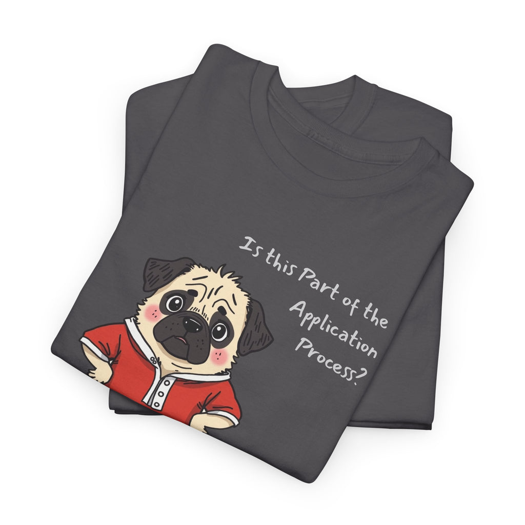 Funny "Is This Part of the Application Process?" T-Shirt | Sarcastic Pug Onesie Office Staffer POV Tee