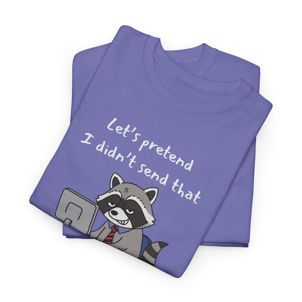Let’s Pretend I Didn’t Send That – Funny Raccoon Office Staffer POV Work Email T-Shirt