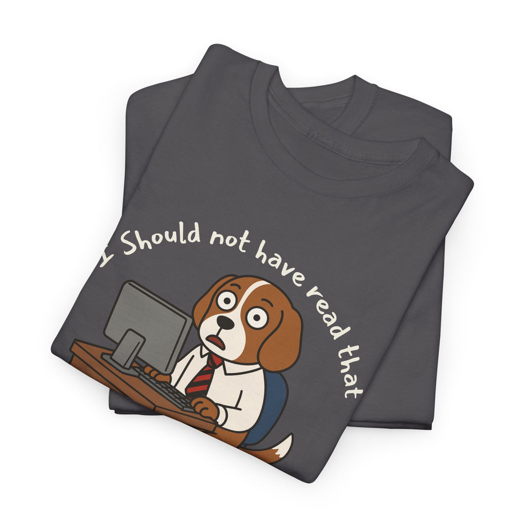 I Should Not Have Read That – Funny Dog Office Staffer POV Workplace Burnout Shirt